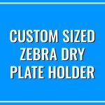 Custom Size Zebra Dual Dry Plate Holder