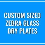 Custom Sized Zebra Dry Plates