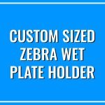 Custom Zebra Wet Plate Holder V2